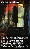 Cover: The Power of Darkness: 560+ Supernatural Thrillers, Macabre Tales & Eerie Mysteries - Good Press