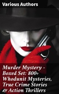 Cover: Murder Mystery - Boxed Set: 800+ Whodunit Mysteries, True Crime Stories & Action Thrillers - Good Press
