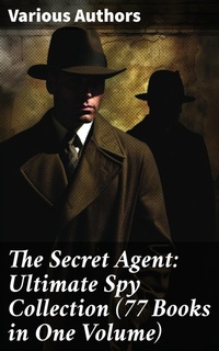 Enlarge image Cover: The Secret Agent: Ultimate Spy Collection (77 Books in One Volume) - Good Press