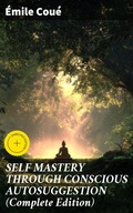 Cover: SELF MASTERY THROUGH CONSCIOUS AUTOSUGGESTION (Complete Edition) - Good Press