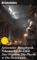 Cover: Aristoteles: Metaphysik, Nikomachische Ethik, Das Organon, Die Physik & Die Dichtkunst - Good Press