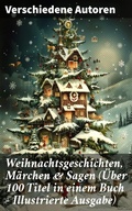 Cover: Weihnachtsgeschichten, M&auml;rchen  & Sagen (&Uuml;ber 100 Titel  in einem Buch - Illustrierte Ausgabe) - Good Press