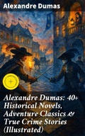 Cover: Alexandre Dumas: 40+ Historical Novels, Adventure Classics & True Crime Stories (Illustrated) - Good Press