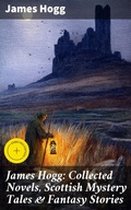 Cover: James Hogg: Collected Novels, Scottish Mystery Tales & Fantasy Stories - Good Press