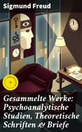 Cover: Gesammelte Werke: Psychoanalytische Studien, Theoretische Schriften & Briefe - Good Press