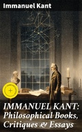 Cover: IMMANUEL KANT: Philosophical Books, Critiques & Essays - Good Press