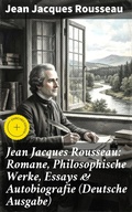 Cover: Jean Jacques Rousseau: Romane, Philosophische Werke, Essays & Autobiografie (Deutsche Ausgabe) - Good Press