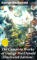 Cover: The Complete Works of George MacDonald (Illustrated Edition) - Good Press