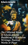 Cover: The Collected Works of Edwin Arnold: Buddhism & Hinduism Writings, Poetical Works & Plays - Good Press