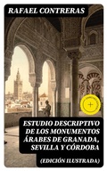 Cover: Estudio descriptivo de los monumentos &aacute;rabes de Granada, Sevilla y C&oacute;rdoba (edici&oacute;n ilustrada) - DigiCat