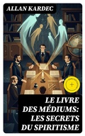 Cover: Le Livre des M&eacute;diums: Les secrets du Spiritisme - DigiCat