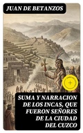 Cover: Suma y narracion de los Incas, que fueron se&ntilde;ores de la ciudad del Cuzco - DigiCat