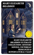 Cover: MARY ELIZABETH BRADDON Ultimate Collection: Mystery Novels, Victorian Romances & Supernatural Tales - DigiCat
