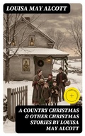 Cover: A Country Christmas & Other Christmas Stories by Louisa May Alcott - DigiCat