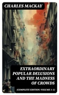 Cover: Extraordinary Popular Delusions and the Madness of Crowds (Complete Edition: Volume 1-3) - DigiCat
