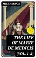 Cover: The Life of Marie de Medicis (Vol. 1-3) - DigiCat