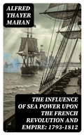 Cover: The Influence of Sea Power upon the French Revolution and Empire: 1793-1812 - DigiCat