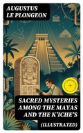 Cover: Sacred Mysteries Among the Mayas and the K'iche's (Illustrated) - DigiCat