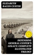Cover: Defending General Custer's Legacy: Complete Illustrated Trilogy - DigiCat