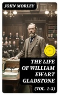 Cover: The Life of William Ewart Gladstone (Vol. 1-3) - DigiCat
