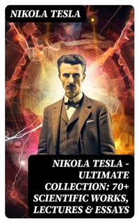 Abbildung von: Nikola Tesla - Ultimate Collection: 70+ Scientific Works, Lectures & Essays - DigiCat