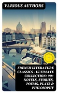 Cover: French Literature Classics - Ultimate Collection: 90+ Novels, Stories, Poems, Plays & Philosophy - DigiCat