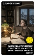 Cover: GEORGE ELIOT Ultimate Collection: 60+ Novels, Short Stories, Poems & Essays - DigiCat