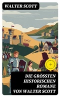Cover: Die gr&ouml;&szlig;ten historischen Romane von Walter Scott - DigiCat