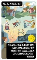 Cover: Grammar-land; Or, Grammar in Fun for the Children of Schoolroom-shire - DigiCat