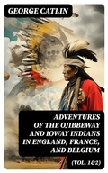 Cover: Adventures of the Ojibbeway and Ioway Indians in England, France, and Belgium (Vol. 1&2) - DigiCat