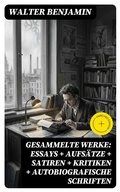 Cover: Gesammelte Werke: Essays + Aufs&auml;tze + Satiren + Kritiken + Autobiografische Schriften - DigiCat