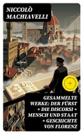 Cover: Gesammelte Werke: Der F&uuml;rst + Die Discorsi + Mensch und Staat + Geschichte von Florenz - DigiCat