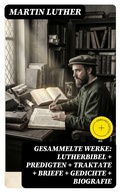 Cover: Gesammelte Werke: Lutherbibel + Predigten + Traktate + Briefe + Gedichte + Biografie - DigiCat