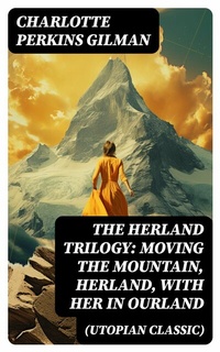 Abbildung von: The Herland Trilogy: Moving the Mountain, Herland, With Her in Ourland (Utopian Classic) - DigiCat