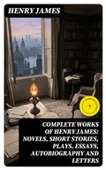 Cover: Complete Works of Henry James: Novels, Short Stories, Plays, Essays, Autobiography and Letters - DigiCat