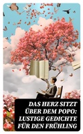 Cover: Das Herz sitzt &uuml;ber dem Popo: Lustige Gedichte f&uuml;r den Fr&uuml;hling - DigiCat