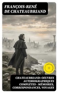 Cover: Chateaubriand: Oeuvres autobiographiques compl&egrave;tes - M&eacute;moires, Correspondances, Voyages - DigiCat