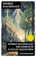 Cover: George MacDonald: The Complete Fantasy Collection (Illustrated) - DigiCat