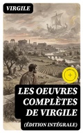 Cover: Les Oeuvres Compl&egrave;tes de Virgile (&Eacute;dition int&eacute;grale) - DigiCat