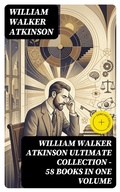 Cover: WILLIAM WALKER ATKINSON Ultimate Collection - 58 Books in One Volume - DigiCat