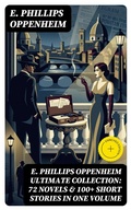 Cover: E. PHILLIPS OPPENHEIM Ultimate Collection: 72 Novels & 100+ Short Stories in One Volume - DigiCat