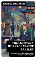 Cover: The Complete Works of Ernest Bramah (Including Max Carrados Mysteries & Kai Lung Fantasy Series) - DigiCat