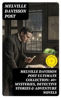 Cover: MELVILLE DAVISSON POST Ultimate Collection: 40+ Mysteries, Detective Stories & Adventure Novels - DigiCat