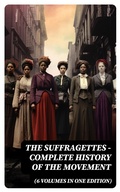 Cover: The Suffragettes - Complete History Of the Movement (6 Volumes in One Edition) - DigiCat