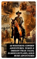 Cover: 60 WESTERNS: Cowboy Adventures, Yukon & Oregon Trail Tales, Famous Outlaws, Gold Rush Adventures - DigiCat