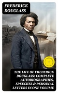 Cover: The Life of Frederick Douglass: Complete Autobiographies, Speeches & Personal Letters in One Volume - DigiCat