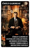 Cover: &Eacute;MILE GABORIAU Ultimate Collection: Murder Mysteries, Crime Thrillers & Detective Novels - DigiCat