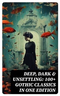 Cover: DEEP, DARK & UNSETTLING: 100+ Gothic Classics in One Edition - DigiCat