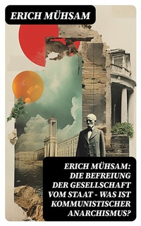 Abbildung von: Erich Mühsam: Die Befreiung der Gesellschaft vom Staat - Was ist kommunistischer Anarchismus? - DigiCat