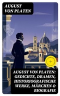 Cover: August von Platen: Gedichte, Dramen, Historiografische Werke, M&auml;rchen & Biografie - DigiCat